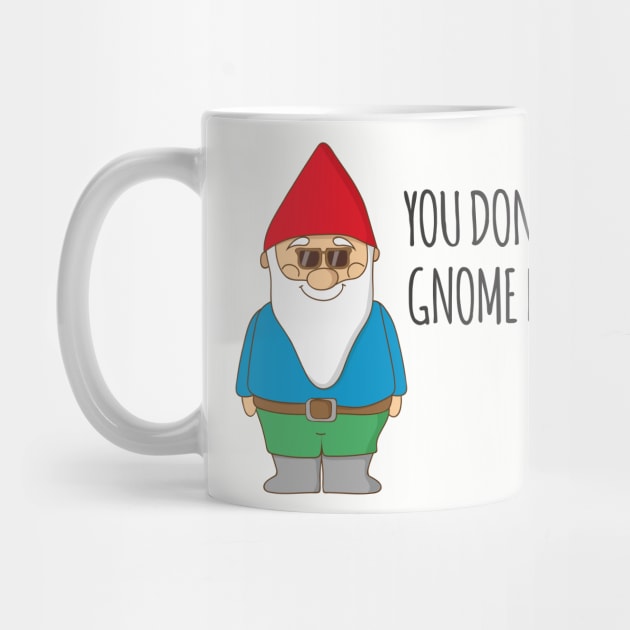 You Don't Gnome Me! by Dreamy Panda Designs